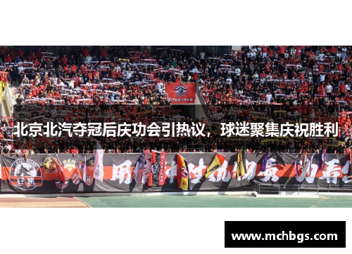 北京北汽夺冠后庆功会引热议，球迷聚集庆祝胜利