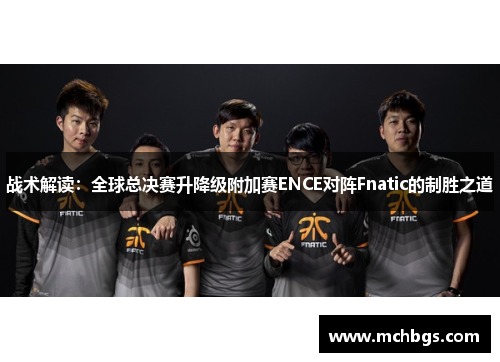战术解读：全球总决赛升降级附加赛ENCE对阵Fnatic的制胜之道