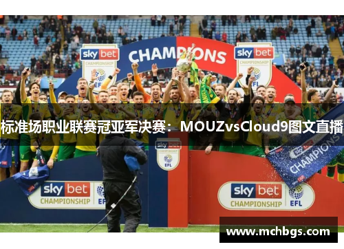 标准场职业联赛冠亚军决赛：MOUZvsCloud9图文直播