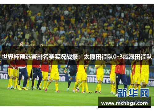 世界杯预选赛排名赛实况战报：太原田径队0-3威海田径队