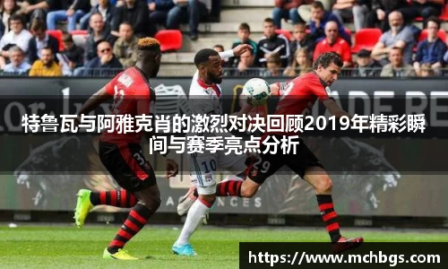 特鲁瓦与阿雅克肖的激烈对决回顾2019年精彩瞬间与赛季亮点分析
